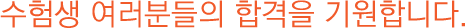 수험생 여러분들의 합격을 기원합니다.